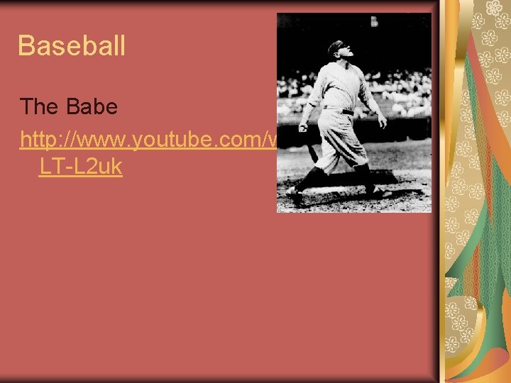 Baseball The Babe http: //www. youtube. com/watch? v=xy. Fa LT-L 2 uk 