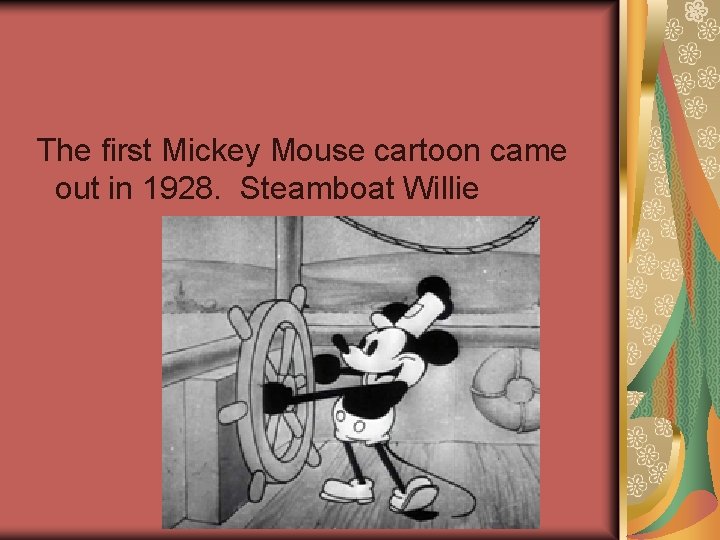  The first Mickey Mouse cartoon came out in 1928. Steamboat Willie 