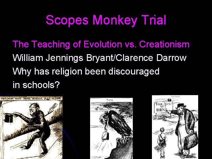 Scopes Monkey Trial The Teaching of Evolution vs. Creationism William Jennings Bryant/Clarence Darrow Why