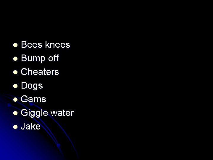 Bees knees l Bump off l Cheaters l Dogs l Gams l Giggle water