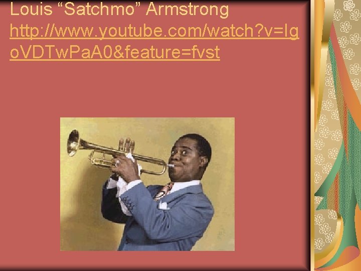 Louis “Satchmo” Armstrong http: //www. youtube. com/watch? v=Ig o. VDTw. Pa. A 0&feature=fvst 