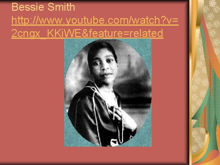 Bessie Smith http: //www. youtube. com/watch? v= 2 cngx_KKi. WE&feature=related 