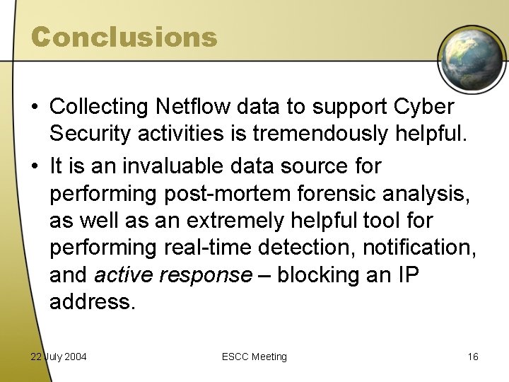 Conclusions • Collecting Netflow data to support Cyber Security activities is tremendously helpful. •