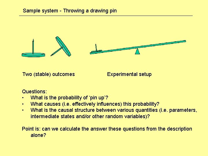 Sample system - Throwing a drawing pin Two (stable) outcomes Experimental setup Questions: •