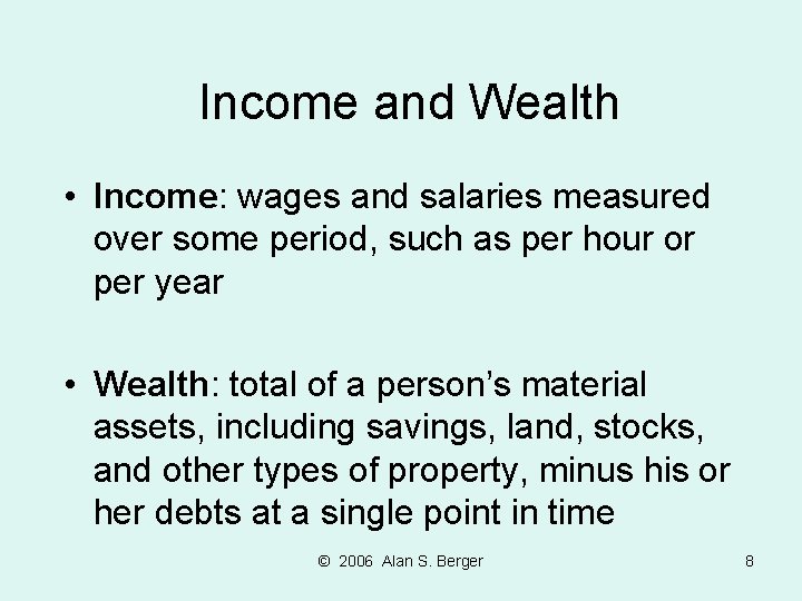 Income and Wealth • Income: wages and salaries measured over some period, such as