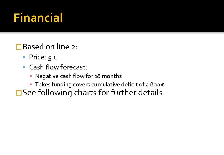 Financial �Based on line 2: Price: 5 € Cash flow forecast: ▪ Negative cash