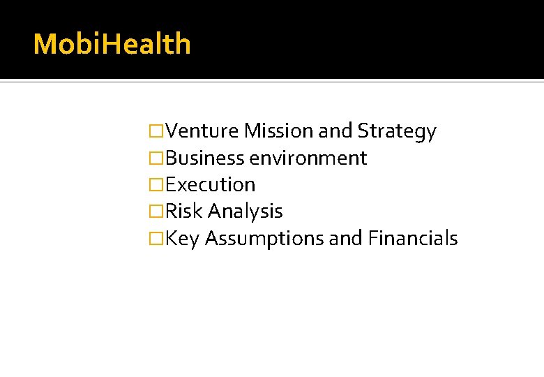 Mobi. Health �Venture Mission and Strategy �Business environment �Execution �Risk Analysis �Key Assumptions and