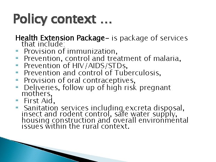 Policy context … Health Extension Package- is package of services that include: Provision of