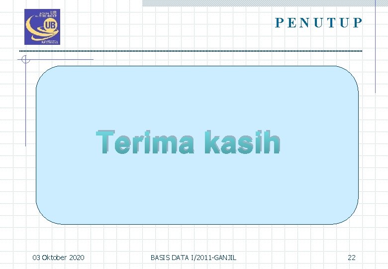 PENUTUP Terima kasih 03 Oktober 2020 BASIS DATA I/2011 -GANJIL 22 