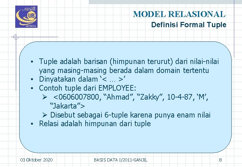 MODEL RELASIONAL Definisi Formal Tuple • Tuple adalah barisan (himpunan terurut) dari nilai-nilai yang