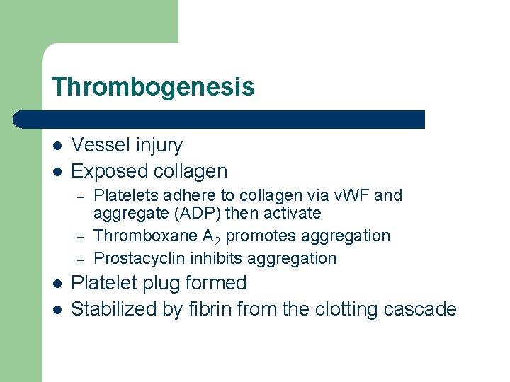 Thrombogenesis l l Vessel injury Exposed collagen – – – l l Platelets adhere