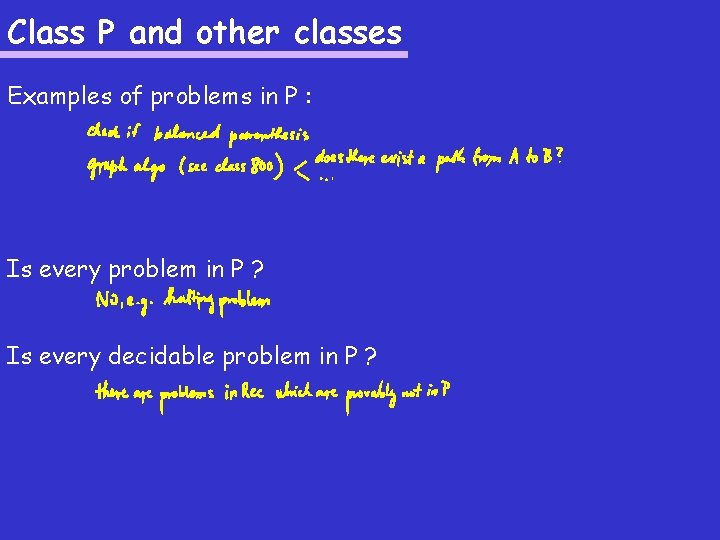 Class P and other classes Examples of problems in P : Is every problem