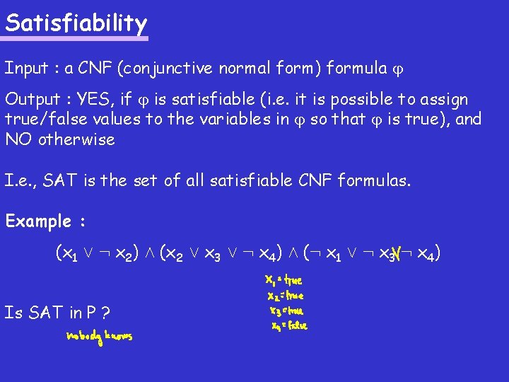 Satisfiability Input : a CNF (conjunctive normal form) formula Output : YES, if is