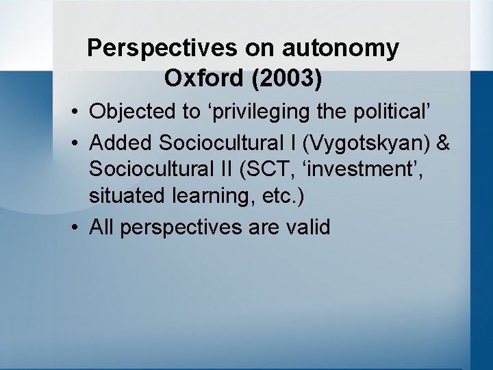 Perspectives on autonomy Oxford (2003) • Objected to ‘privileging the political’ • Added Sociocultural