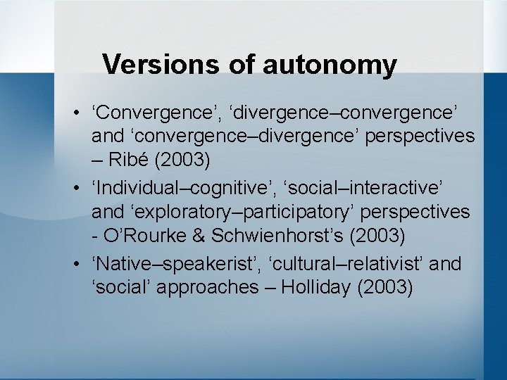 Versions of autonomy • ‘Convergence’, ‘divergence–convergence’ and ‘convergence–divergence’ perspectives – Ribé (2003) • ‘Individual–cognitive’,