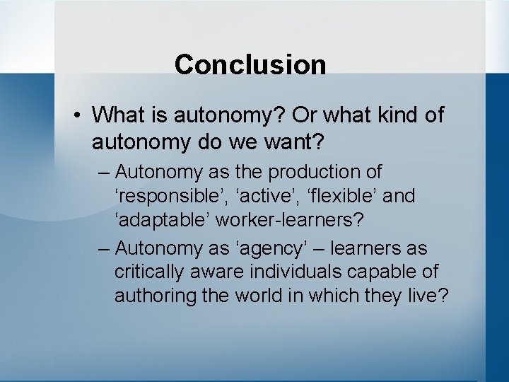 Conclusion • What is autonomy? Or what kind of autonomy do we want? –