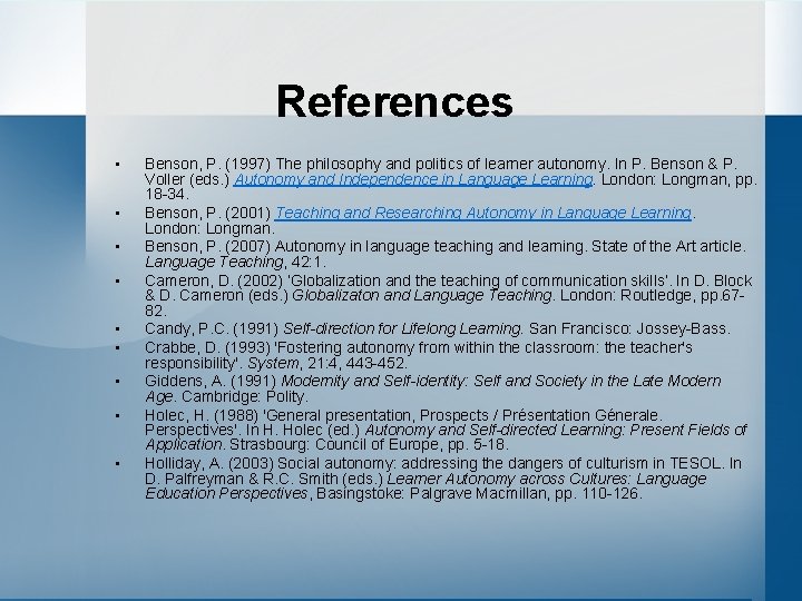 References • • • Benson, P. (1997) The philosophy and politics of learner autonomy.