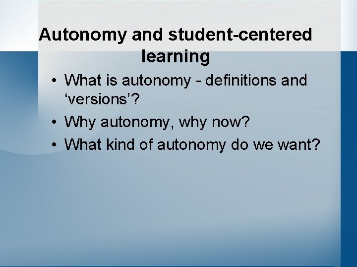 Autonomy and student-centered learning • What is autonomy - definitions and ‘versions’? • Why