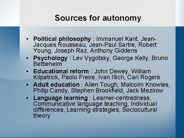 Sources for autonomy • Political philosophy : Immanuel Kant, Jean. Jacques Rousseau, Jean-Paul Sartre,