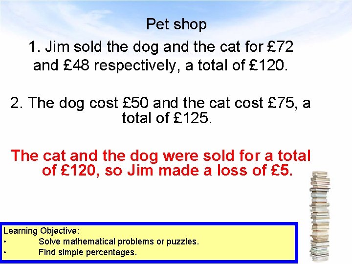 Pet shop 1. Jim sold the dog and the cat for £ 72 and
