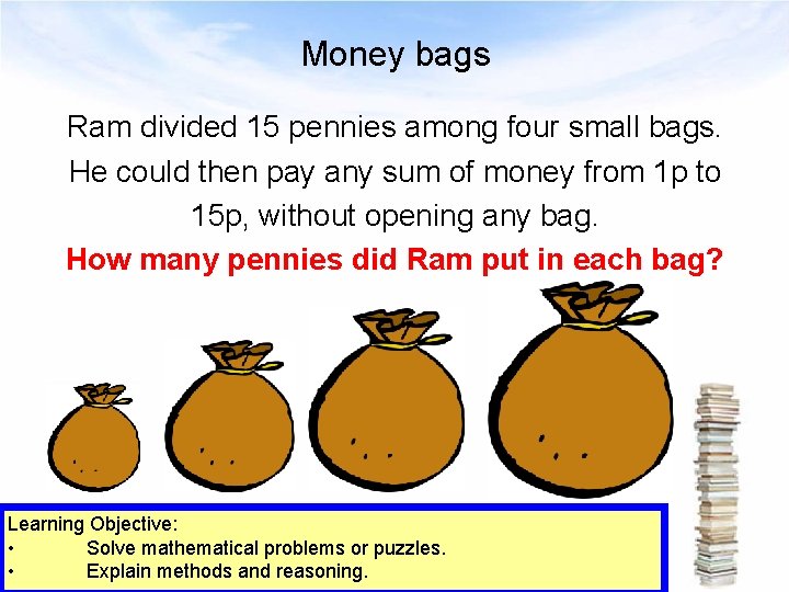 Money bags Ram divided 15 pennies among four small bags. He could then pay