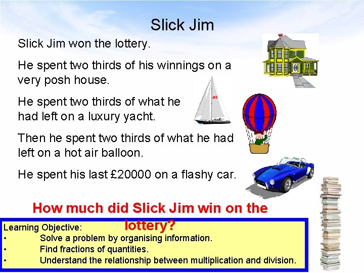 Slick Jim won the lottery. He spent two thirds of his winnings on a