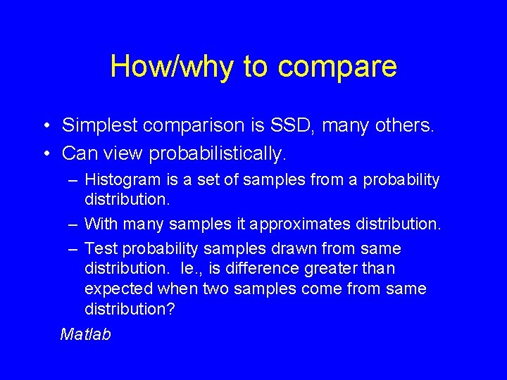 How/why to compare • Simplest comparison is SSD, many others. • Can view probabilistically.