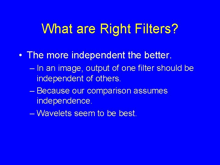What are Right Filters? • The more independent the better. – In an image,