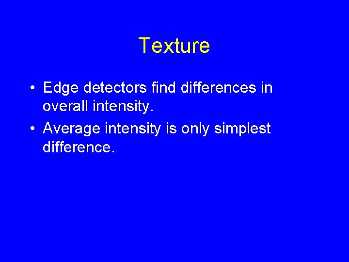 Texture • Edge detectors find differences in overall intensity. • Average intensity is only