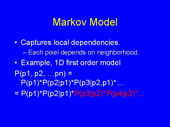Markov Model • Captures local dependencies. – Each pixel depends on neighborhood. • Example,