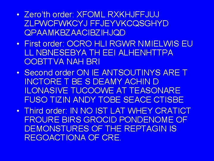  • Zero’th order: XFOML RXKHJFFJUJ ZLPWCFWKCYJ FFJEYVKCQSGHYD QPAAMKBZAACIBZIHJQD • First order: OCRO HLI