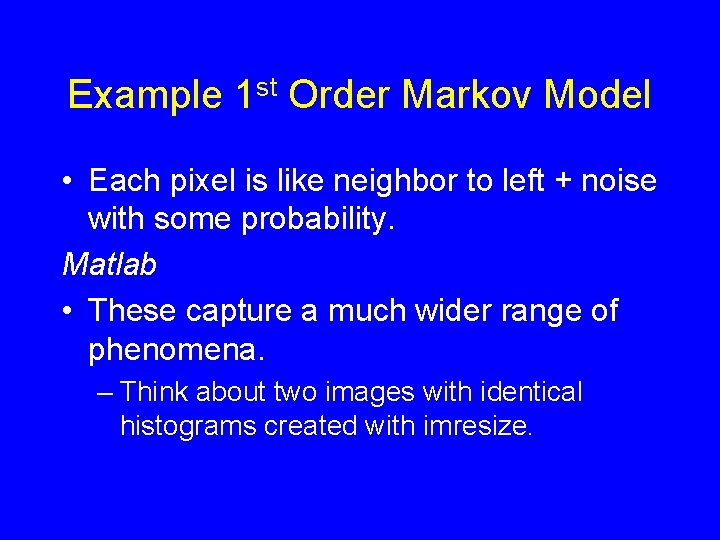 Example 1 st Order Markov Model • Each pixel is like neighbor to left