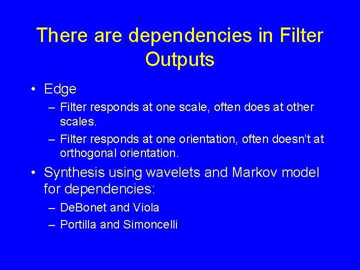 There are dependencies in Filter Outputs • Edge – Filter responds at one scale,