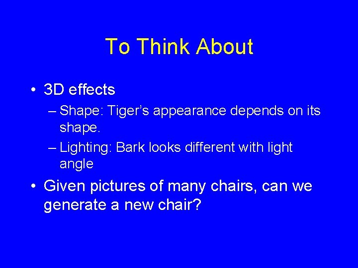 To Think About • 3 D effects – Shape: Tiger’s appearance depends on its