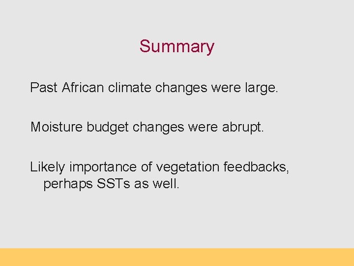 Summary Past African climate changes were large. Moisture budget changes were abrupt. Likely importance