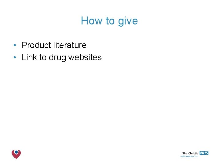 How to give • Product literature • Link to drug websites The Christie NHS