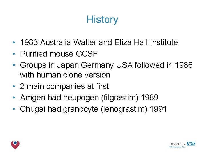 History • 1983 Australia Walter and Eliza Hall Institute • Purified mouse GCSF •
