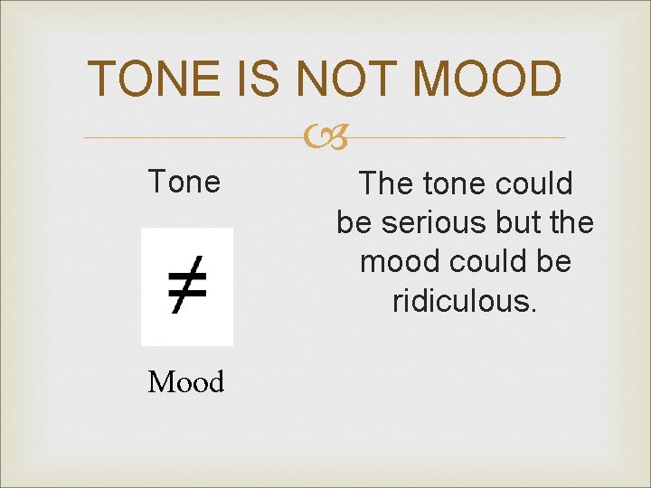 TONE IS NOT MOOD Tone Mood The tone could be serious but the mood