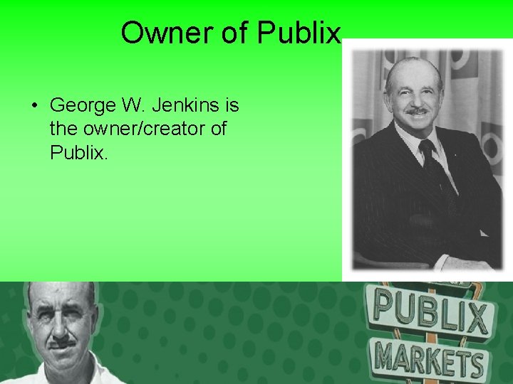 Owner of Publix • George W. Jenkins is the owner/creator of Publix. 
