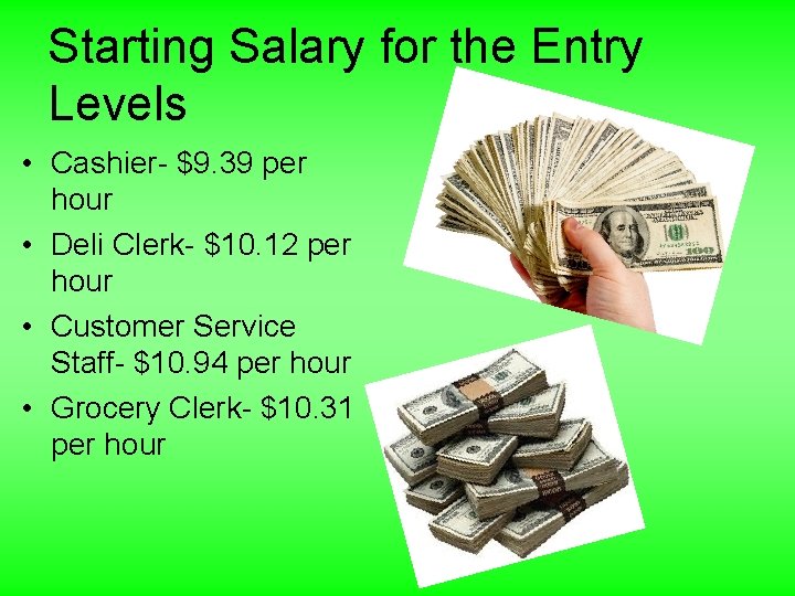 Starting Salary for the Entry Levels • Cashier- $9. 39 per hour • Deli