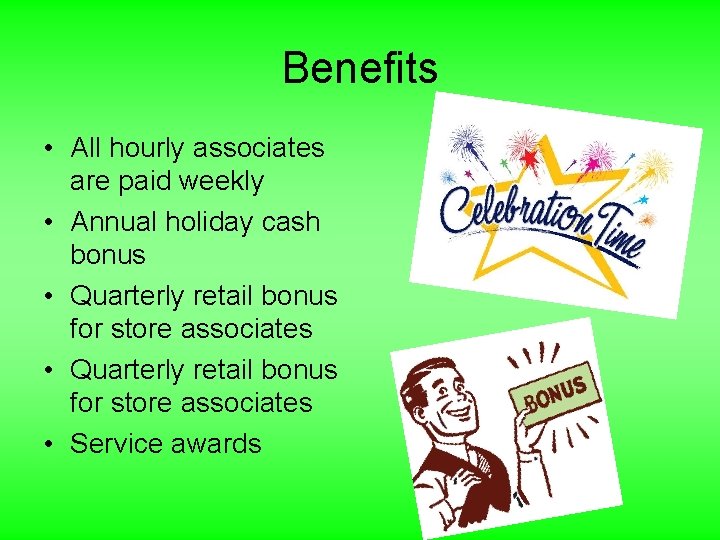 Benefits • All hourly associates are paid weekly • Annual holiday cash bonus •