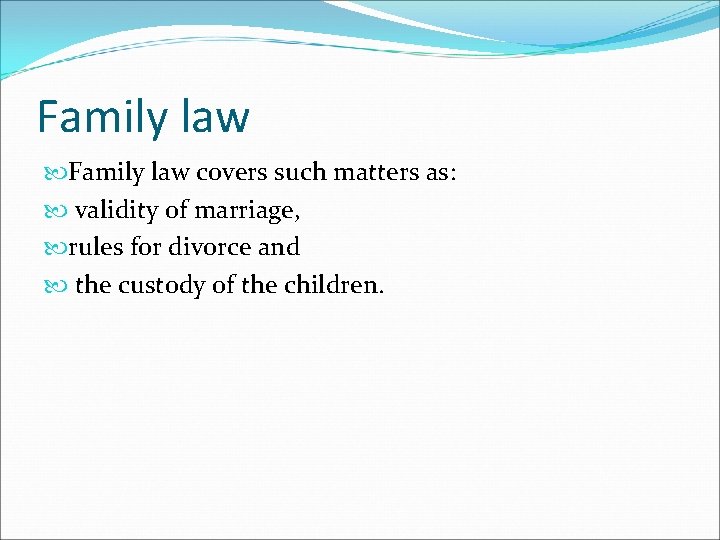 Family law covers such matters as: validity of marriage, rules for divorce and the