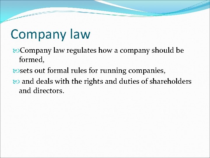 Company law regulates how a company should be formed, sets out formal rules for