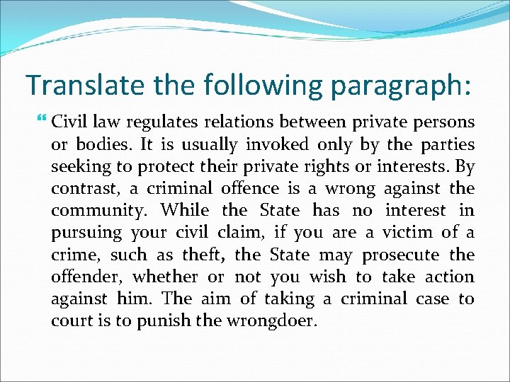 Translate the following paragraph: Civil law regulates relations between private persons or bodies. It