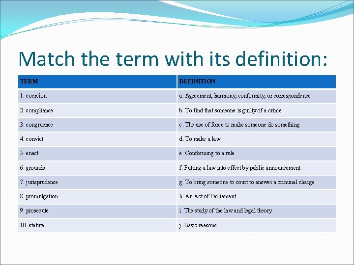 Match the term with its definition: TERM DEFINITION 1. coercion a. Agreement, harmony, conformity,