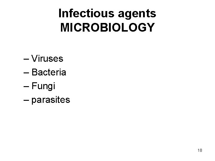 Infectious agents MICROBIOLOGY – Viruses – Bacteria – Fungi – parasites 18 
