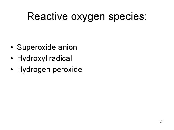 Reactive oxygen species: • Superoxide anion • Hydroxyl radical • Hydrogen peroxide 24 