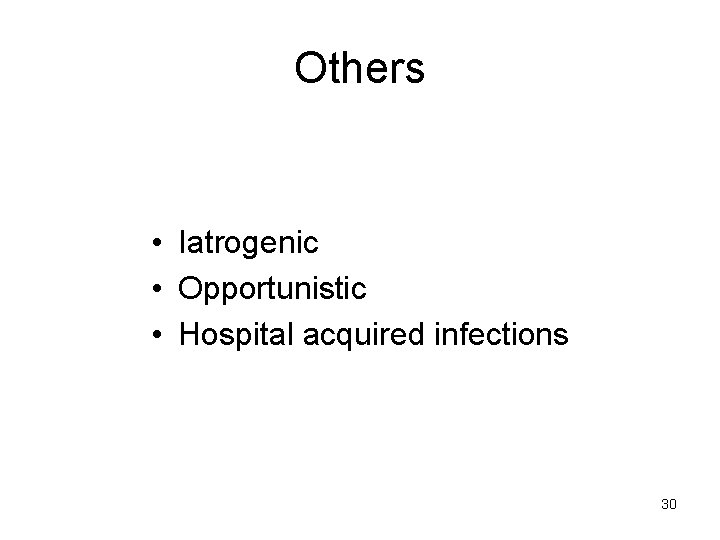 Others • Iatrogenic • Opportunistic • Hospital acquired infections 30 