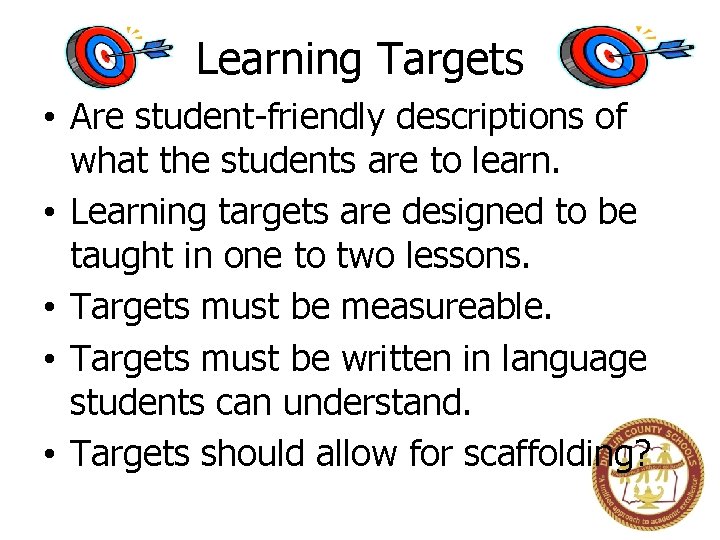 Learning Targets • Are student-friendly descriptions of what the students are to learn. •