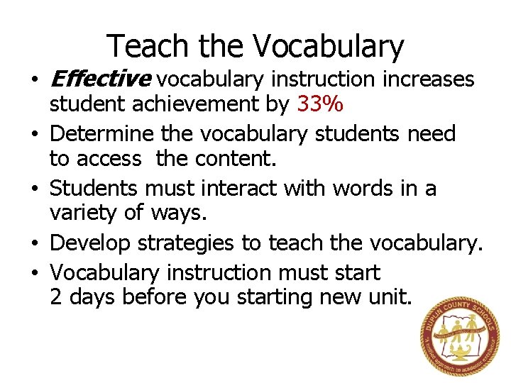 Teach the Vocabulary • Effective vocabulary instruction increases student achievement by 33% • Determine